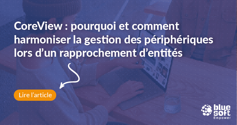 CoreView : pourquoi et comment harmoniser la gestion des périphériques lors d’un rapprochement d’entités